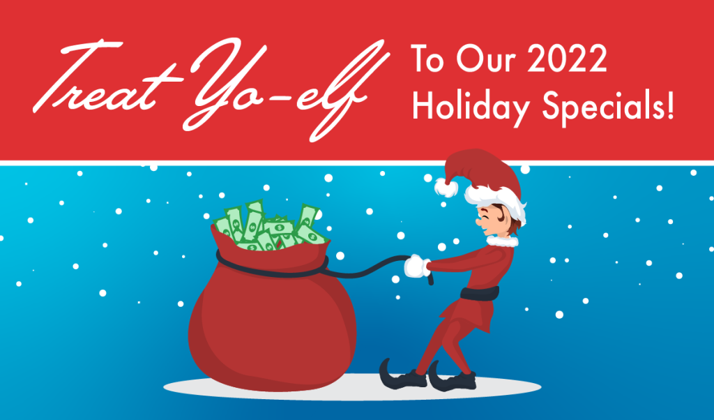 Treat Yo-elf with Our Holiday 2022 Specials